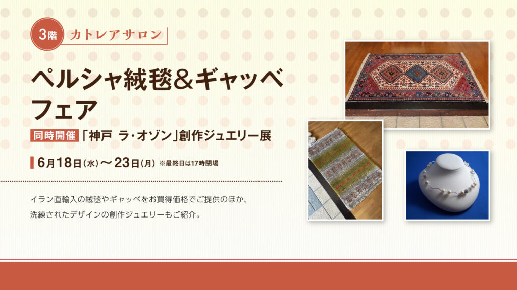 ペルシャ絨毯＆ギャッベフェア<br><small>同時開催：「神戸ラ・オゾン」創作ジュエリー展</small>
